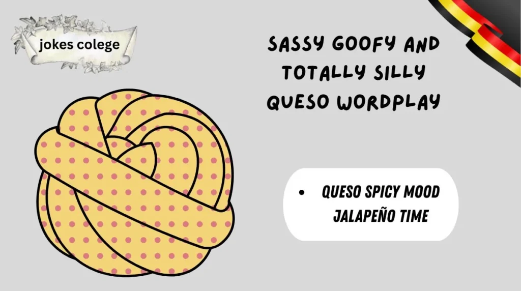 Sassy Goofy and Totally Silly Queso Wordplay