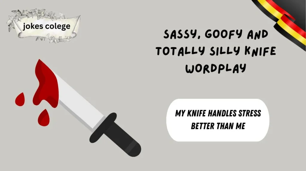 Sassy, Goofy and Totally Silly Knife Wordplay