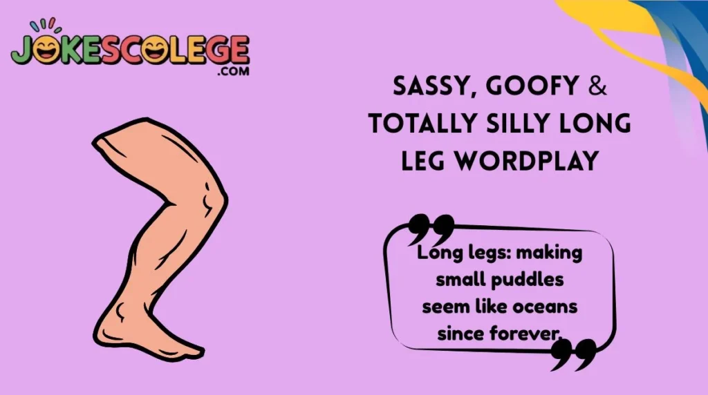 Sassy, Goofy & Totally Silly Long Leg Wordplay